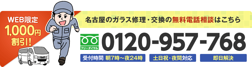 web限定で1,000円割引いたします。名古屋のガラス修理・交換の無料電話相談はこちら。受付時間 朝7時から夜24時 土日祝・夜間対応 即日解決